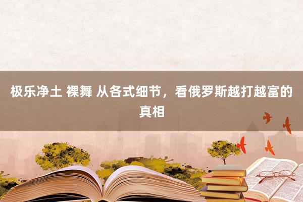 极乐净土 裸舞 从各式细节，看俄罗斯越打越富的真相