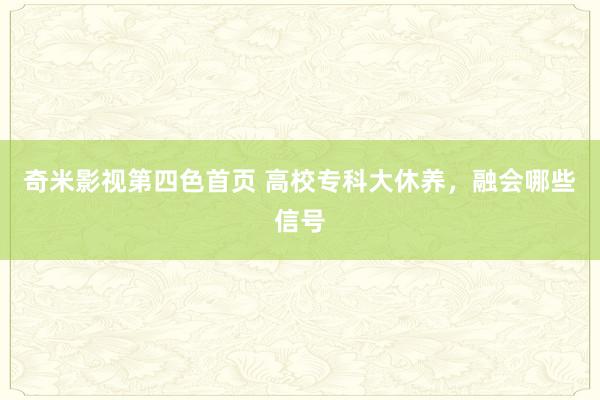 奇米影视第四色首页 高校专科大休养，融会哪些信号