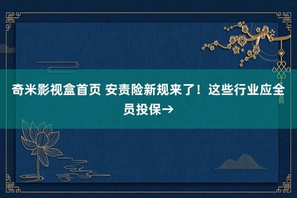 奇米影视盒首页 安责险新规来了！这些行业应全员投保→
